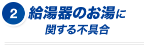 給湯器のお湯に関する不具合